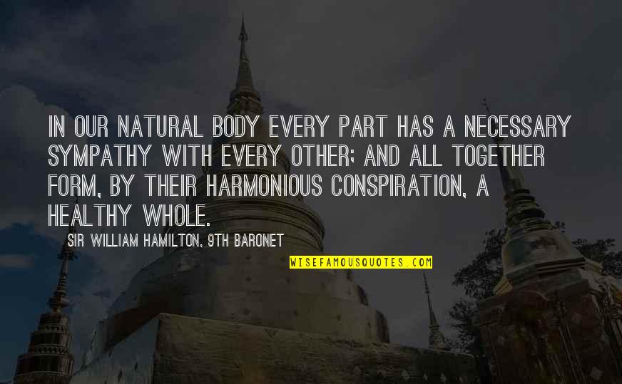 Whole Health Quotes By Sir William Hamilton, 9th Baronet: In our natural body every part has a