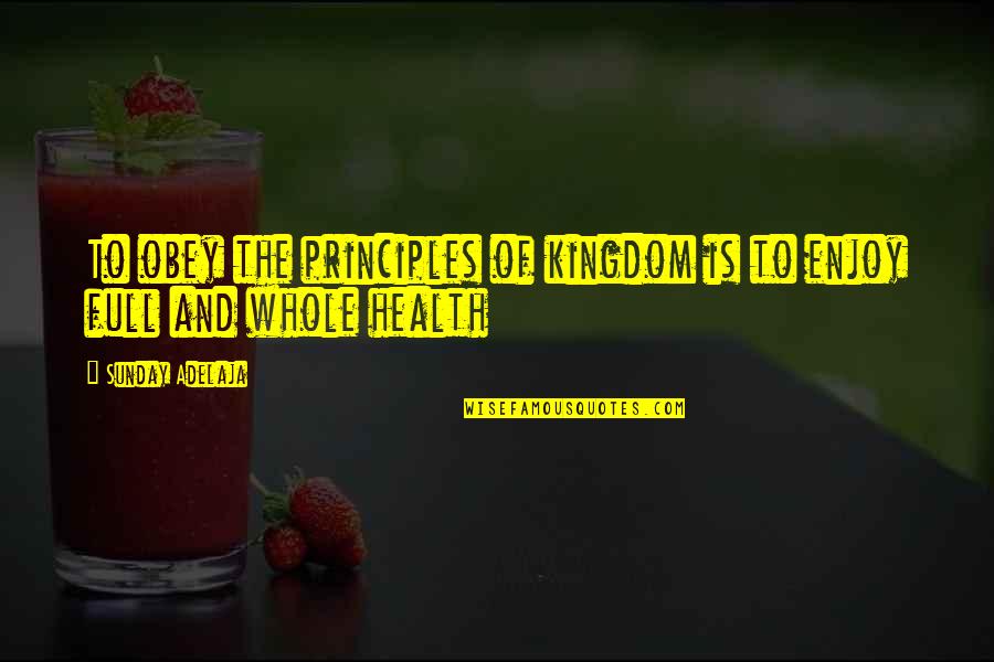 Whole Health Quotes By Sunday Adelaja: To obey the principles of kingdom is to