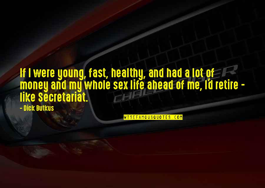 Whole Life Ahead Of You Quotes By Dick Butkus: If I were young, fast, healthy, and had