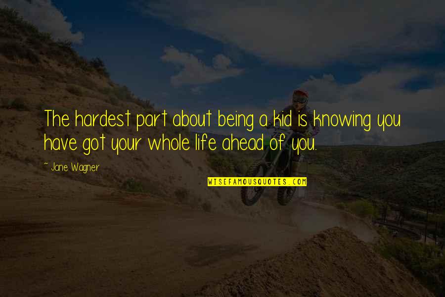 Whole Life Ahead Of You Quotes By Jane Wagner: The hardest part about being a kid is