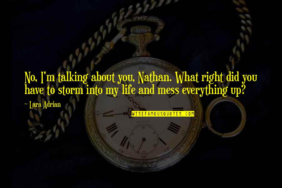 Whole Life Assurance Quotes By Lara Adrian: No, I'm talking about you, Nathan. What right