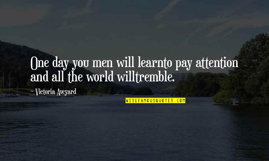 Whole Life Policy Quotes By Victoria Aveyard: One day you men will learnto pay attention