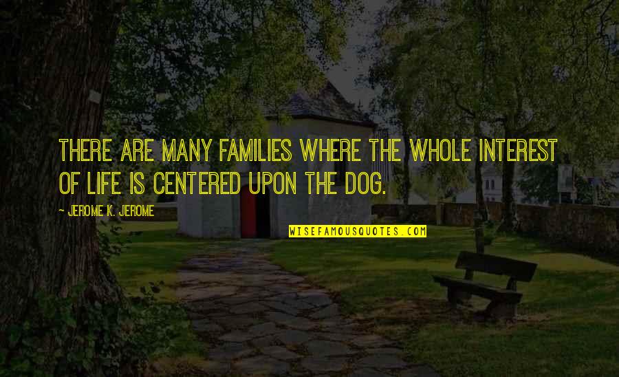 Whole Life Quotes By Jerome K. Jerome: There are many families where the whole interest