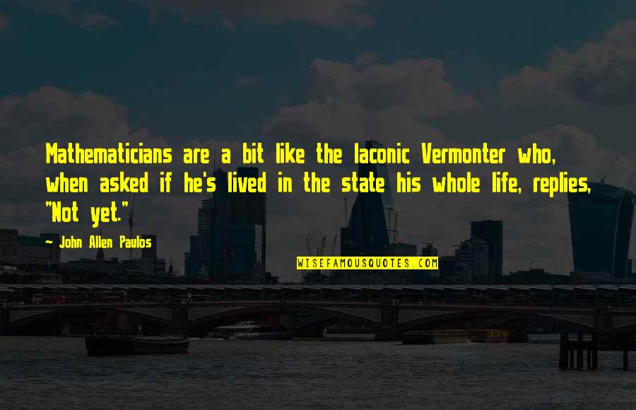 Whole Life Quotes By John Allen Paulos: Mathematicians are a bit like the laconic Vermonter