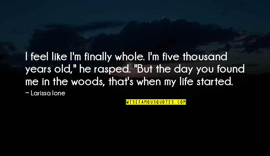 Whole Life Quotes By Larissa Ione: I feel like I'm finally whole. I'm five