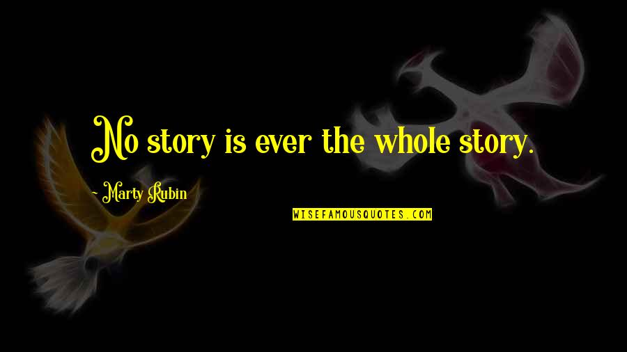 Whole Life Quotes By Marty Rubin: No story is ever the whole story.