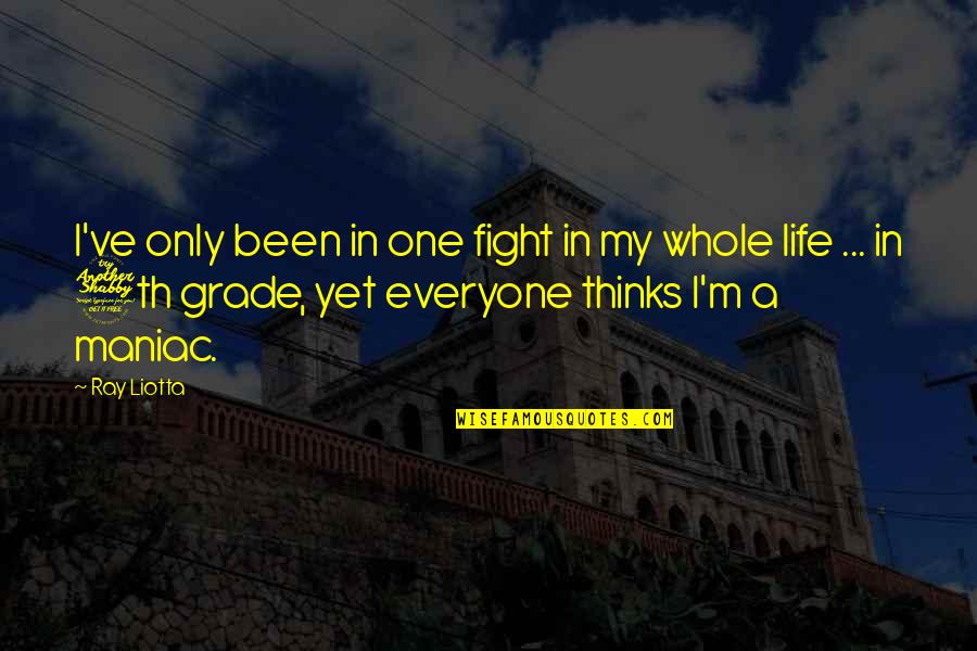 Whole Life Quotes By Ray Liotta: I've only been in one fight in my