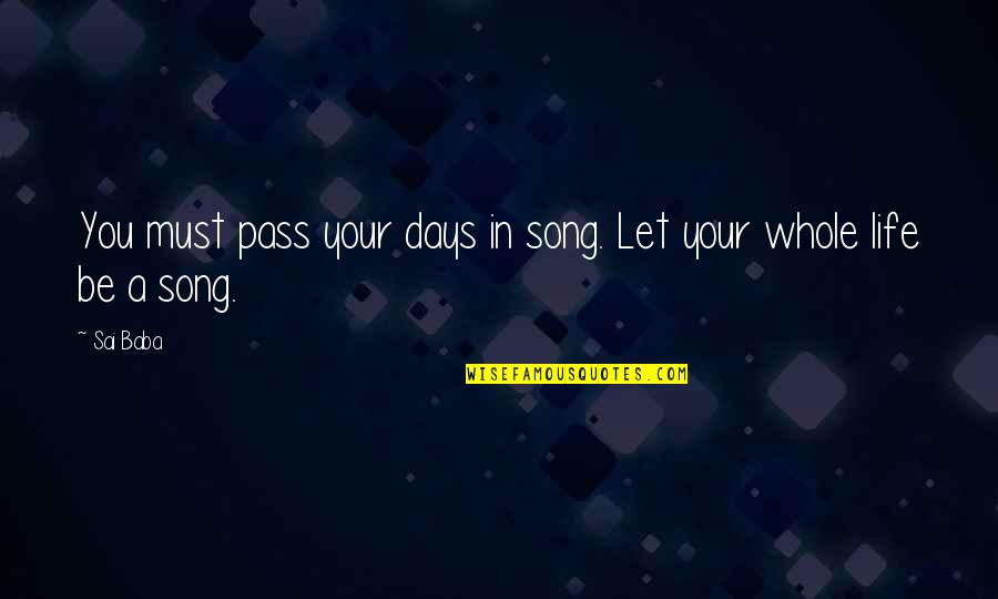 Whole Life Quotes By Sai Baba: You must pass your days in song. Let