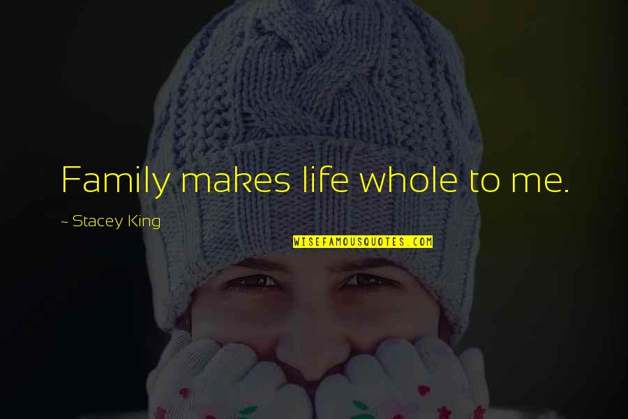 Whole Life Quotes By Stacey King: Family makes life whole to me.