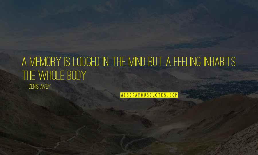 Whole Mind And Body Quotes By Denis Avey: A memory is lodged in the mind but