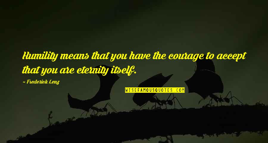 Whole Mind And Body Quotes By Frederick Lenz: Humility means that you have the courage to