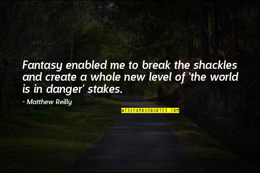 Whole New Me Quotes By Matthew Reilly: Fantasy enabled me to break the shackles and Whole New Me Quotes By Matthew Reilly: Fantasy enabled me to break the shackles and