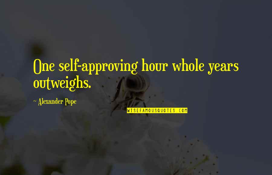 Whole Self Quotes By Alexander Pope: One self-approving hour whole years outweighs.