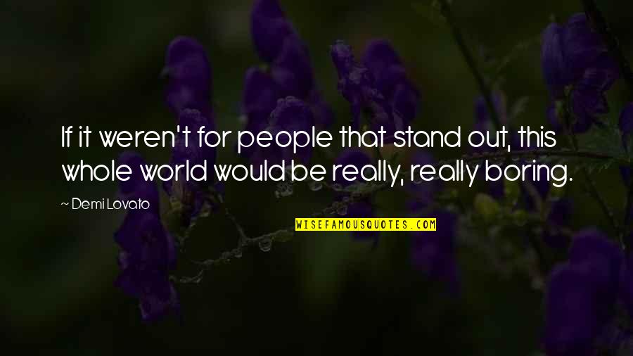 Whole Self Quotes By Demi Lovato: If it weren't for people that stand out,