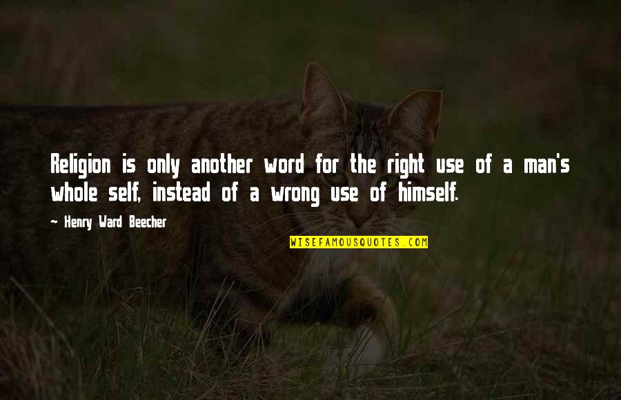 Whole Self Quotes By Henry Ward Beecher: Religion is only another word for the right Whole Self Quotes By Henry Ward Beecher: Religion is only another word for the right