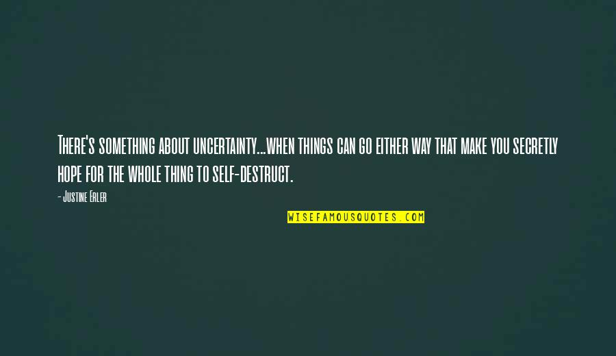 Whole Self Quotes By Justine Erler: There's something about uncertainty...when things can go either Whole Self Quotes By Justine Erler: There's something about uncertainty...when things can go either