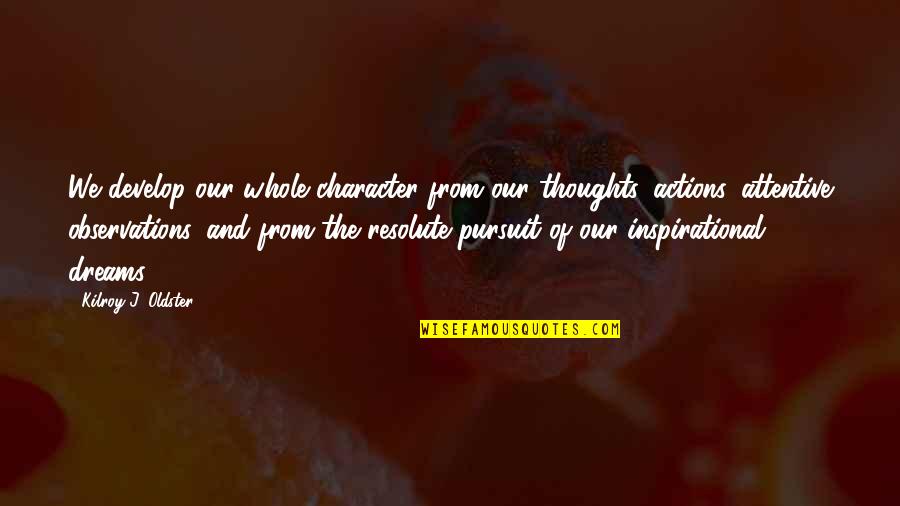 Whole Self Quotes By Kilroy J. Oldster: We develop our whole character from our thoughts, Whole Self Quotes By Kilroy J. Oldster: We develop our whole character from our thoughts,