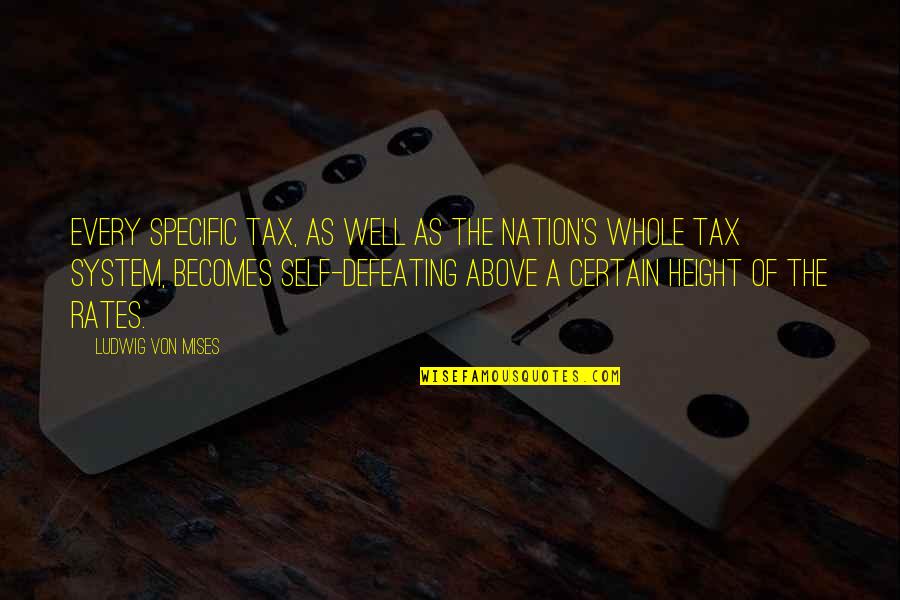 Whole Self Quotes By Ludwig Von Mises: Every specific tax, as well as the nation's