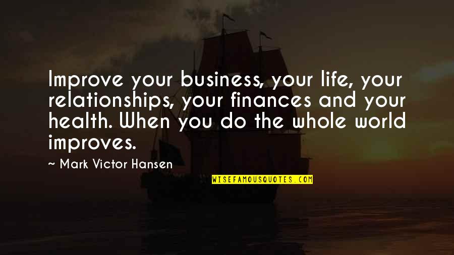 Whole Self Quotes By Mark Victor Hansen: Improve your business, your life, your relationships, your Whole Self Quotes By Mark Victor Hansen: Improve your business, your life, your relationships, your