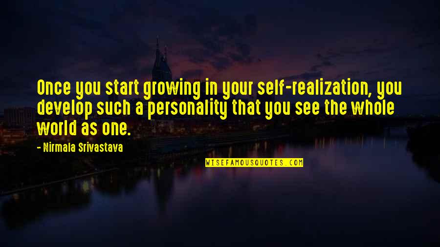 Whole Self Quotes By Nirmala Srivastava: Once you start growing in your self-realization, you