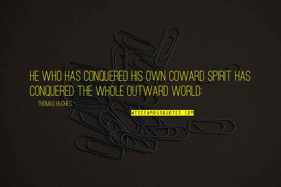 Whole Self Quotes By Thomas Hughes: He who has conquered his own coward spirit