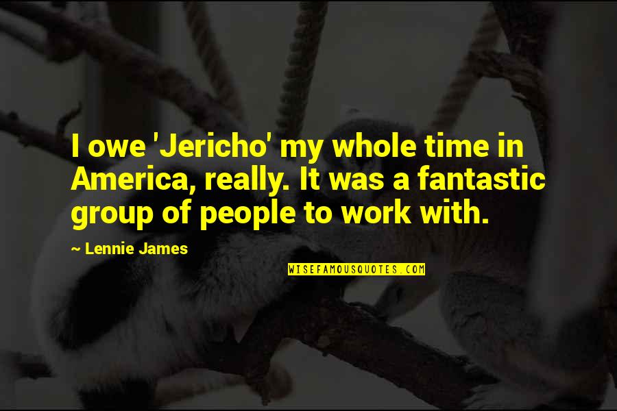 Whole Time Quotes By Lennie James: I owe 'Jericho' my whole time in America,