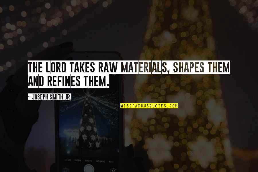 Whole Time That We Re Dying Quotes By Joseph Smith Jr.: The Lord takes raw materials, shapes them and