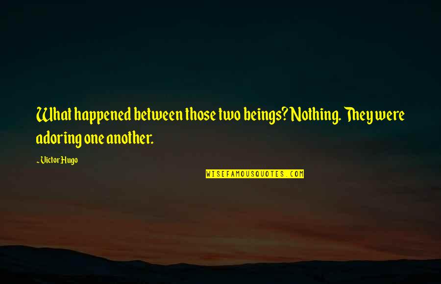 Whole Time That We Re Dying Quotes By Victor Hugo: What happened between those two beings? Nothing. They