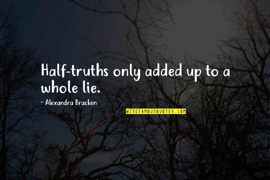 Whole Truth Quotes By Alexandra Bracken: Half-truths only added up to a whole lie.