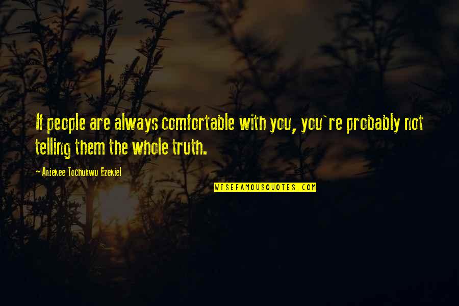 Whole Truth Quotes By Aniekee Tochukwu Ezekiel: If people are always comfortable with you, you're