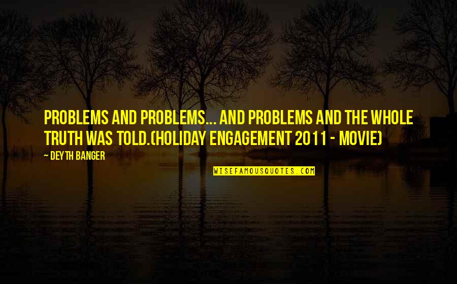 Whole Truth Quotes By Deyth Banger: Problems and problems... and problems and the whole Whole Truth Quotes By Deyth Banger: Problems and problems... and problems and the whole