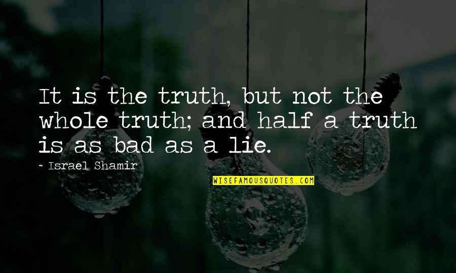Whole Truth Quotes By Israel Shamir: It is the truth, but not the whole