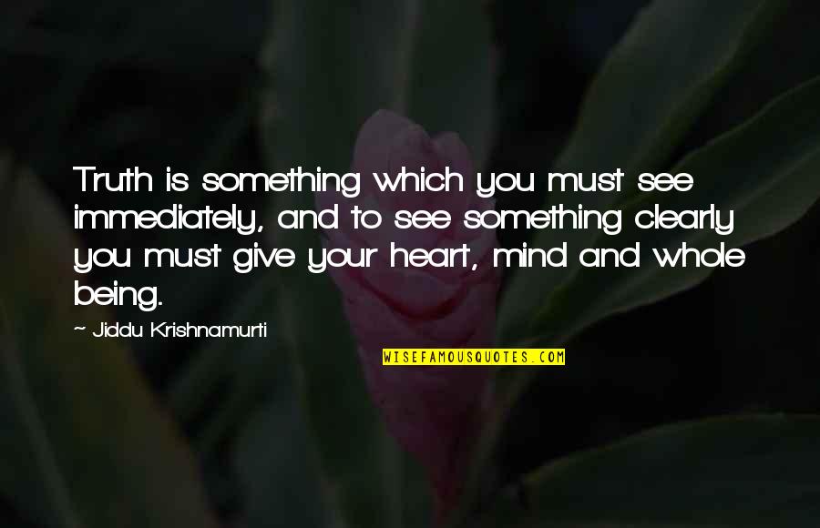 Whole Truth Quotes By Jiddu Krishnamurti: Truth is something which you must see immediately,
