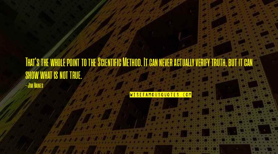 Whole Truth Quotes By Jim Haines: That's the whole point to the Scientific Method. Whole Truth Quotes By Jim Haines: That's the whole point to the Scientific Method.