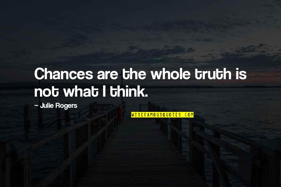 Whole Truth Quotes By Julie Rogers: Chances are the whole truth is not what