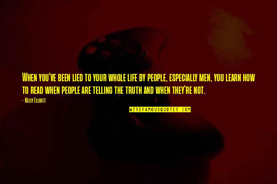 Whole Truth Quotes By Kelly Elliott: When you've been lied to your whole life Whole Truth Quotes By Kelly Elliott: When you've been lied to your whole life