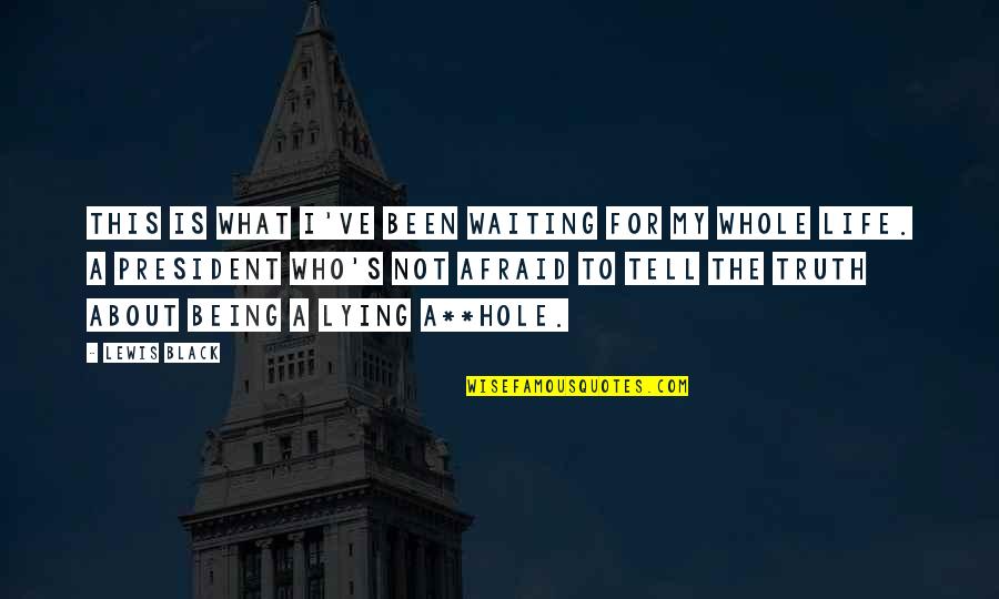 Whole Truth Quotes By Lewis Black: This is what I've been waiting for my Whole Truth Quotes By Lewis Black: This is what I've been waiting for my