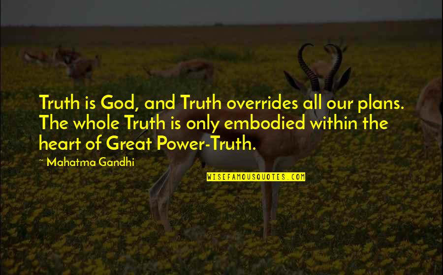 Whole Truth Quotes By Mahatma Gandhi: Truth is God, and Truth overrides all our Whole Truth Quotes By Mahatma Gandhi: Truth is God, and Truth overrides all our
