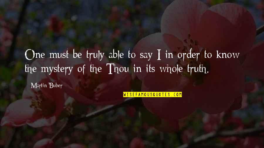 Whole Truth Quotes By Martin Buber: One must be truly able to say I