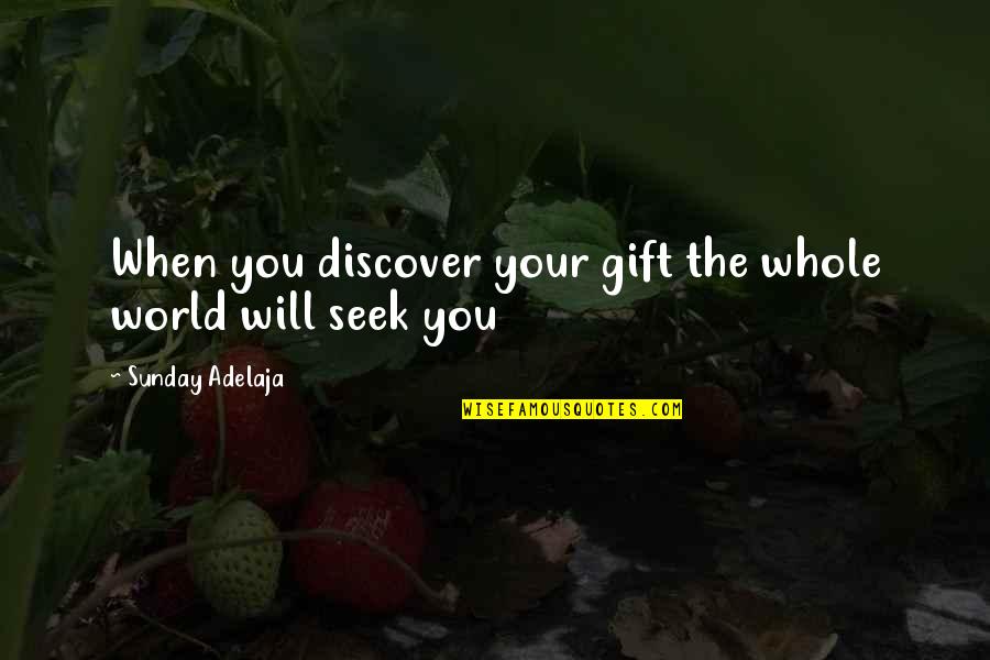 Whole Truth Quotes By Sunday Adelaja: When you discover your gift the whole world