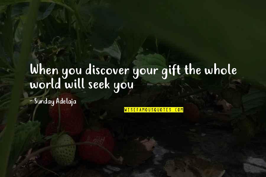 Whole Truth Quotes By Sunday Adelaja: When you discover your gift the whole world Whole Truth Quotes By Sunday Adelaja: When you discover your gift the whole world