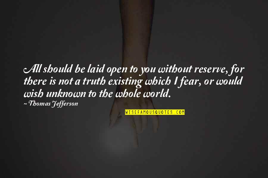 Whole Truth Quotes By Thomas Jefferson: All should be laid open to you without Whole Truth Quotes By Thomas Jefferson: All should be laid open to you without