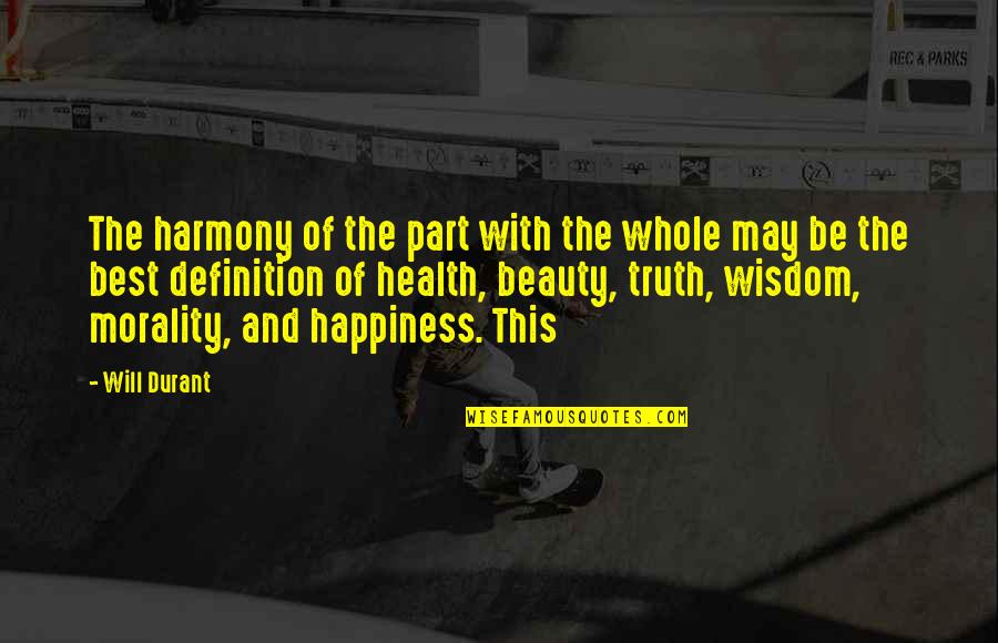 Whole Truth Quotes By Will Durant: The harmony of the part with the whole