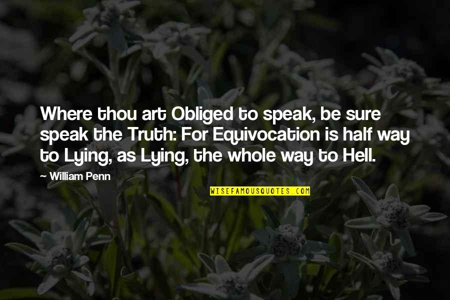 Whole Truth Quotes By William Penn: Where thou art Obliged to speak, be sure
