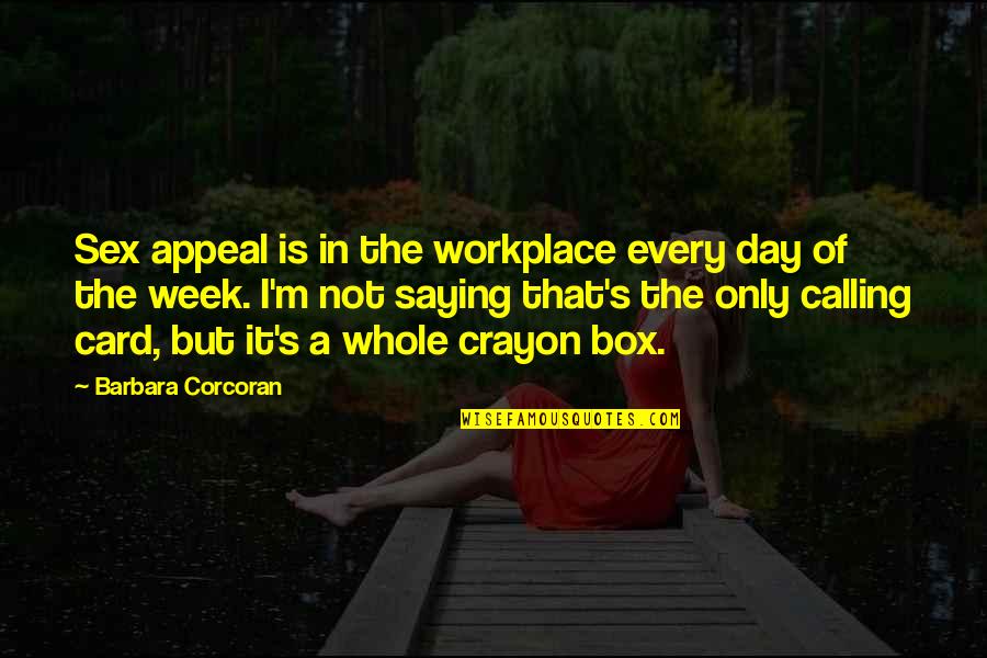 Whole Week Quotes By Barbara Corcoran: Sex appeal is in the workplace every day Whole Week Quotes By Barbara Corcoran: Sex appeal is in the workplace every day