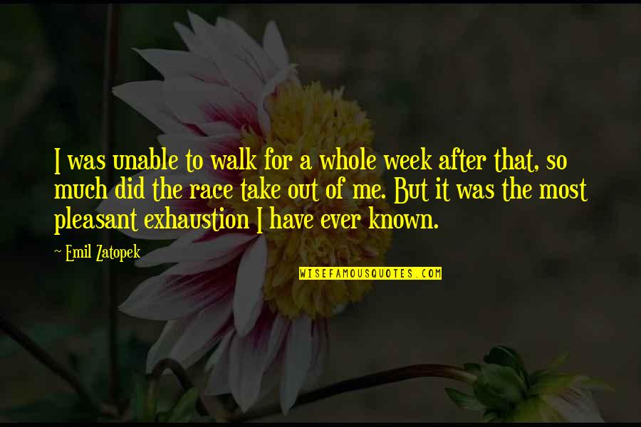 Whole Week Quotes By Emil Zatopek: I was unable to walk for a whole Whole Week Quotes By Emil Zatopek: I was unable to walk for a whole