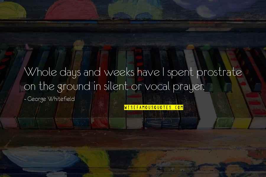 Whole Week Quotes By George Whitefield: Whole days and weeks have I spent prostrate Whole Week Quotes By George Whitefield: Whole days and weeks have I spent prostrate