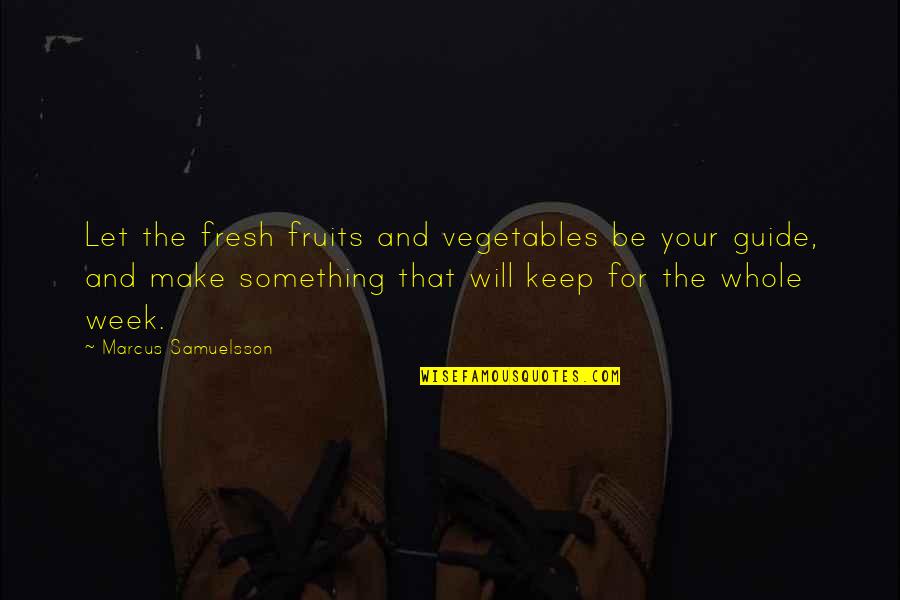 Whole Week Quotes By Marcus Samuelsson: Let the fresh fruits and vegetables be your