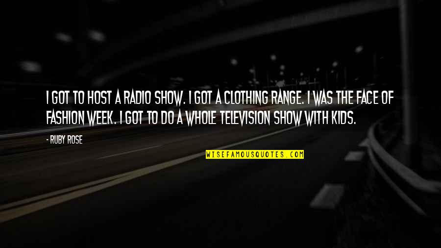 Whole Week Quotes By Ruby Rose: I got to host a radio show. I Whole Week Quotes By Ruby Rose: I got to host a radio show. I