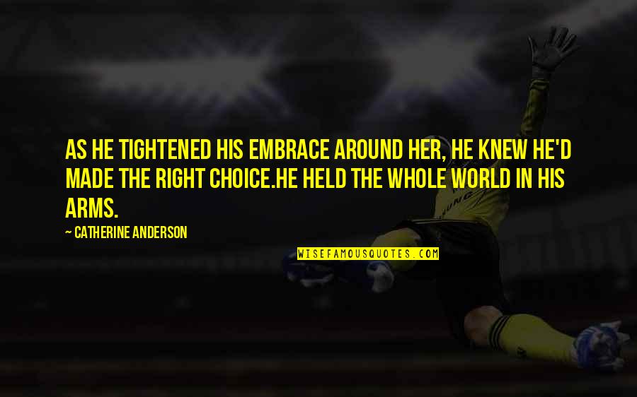Whole World Around Quotes By Catherine Anderson: As he tightened his embrace around her, he Whole World Around Quotes By Catherine Anderson: As he tightened his embrace around her, he